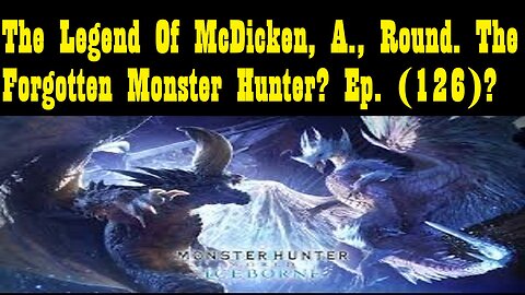The Legend Of McDicken, A., Round. The Forgotten Monster Hunter? Ep. (126)? #monsterhunterworld