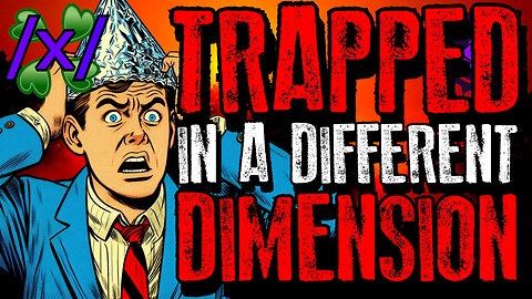 Trapped in a Different Dimension | 4chan /x/ Bizarre Greentext Stories Thread