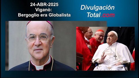 24-ABR-2025 Viganò: Bergoglio era globalista