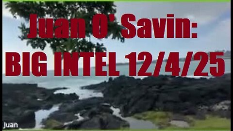 Juan O' Savin: BIG INTEL 12/4/25 - What Happens Next Will Shock the World!