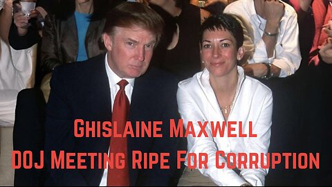 Ghislaine Maxwell DOJ Meeting Ripe For Corruption