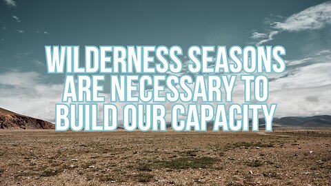 Why Wilderness Seasons Are Necessary for Your Growth