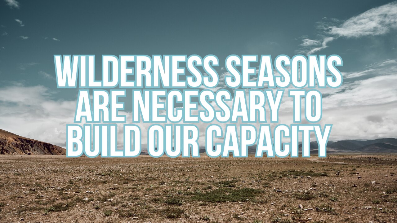 Why Wilderness Seasons Are Necessary for Your Growth