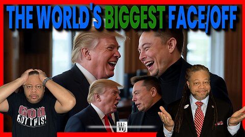 Trump/Elon World’s Biggest Face/Off