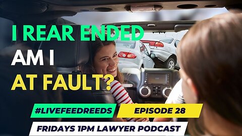 #LiveFeedReeds - Episode 28 - I Rear Ended Someone, Am I Automatically At Fault?
