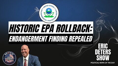 Historic EPA Rollback: Endangerment Finding Repealed | Eric Deters Show