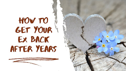 How To Get Your Ex Back After Years