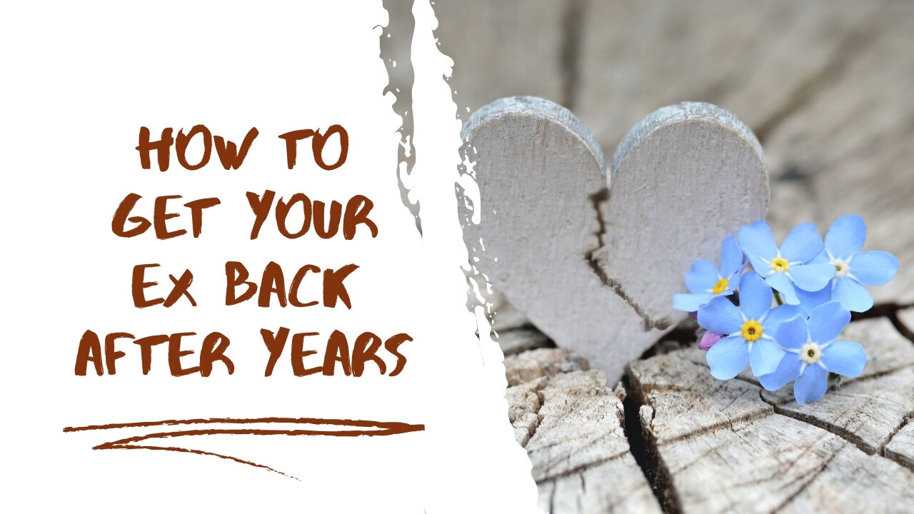 How To Get Your Ex Back After Years