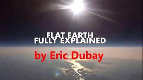 Eric Dubay explains the FLAT EARTH