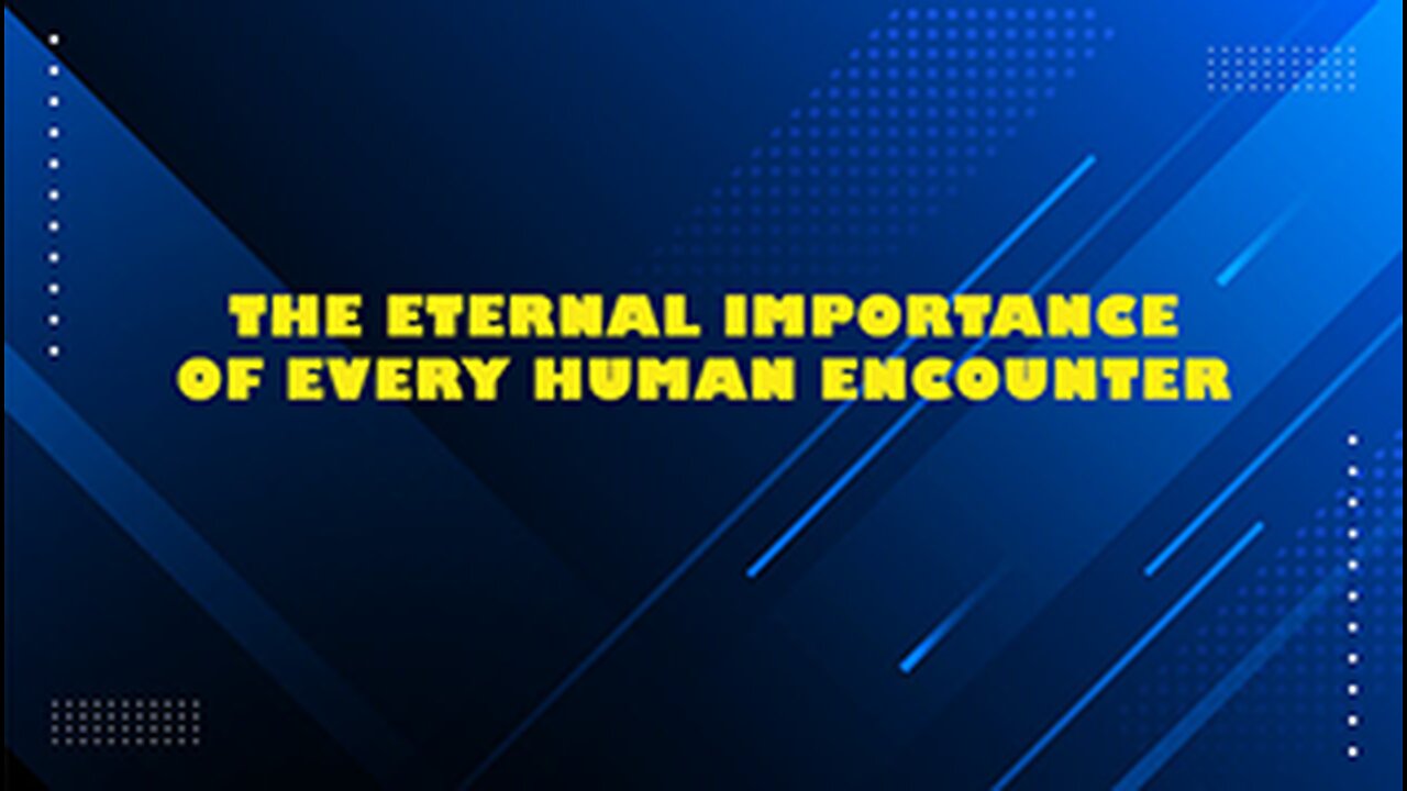 THE ETERNAL IMPORTANCE OF EVERY HUMAN ENCOUNTER // Rusty L Hathcock