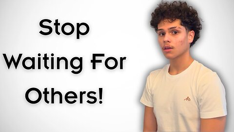 Stop Waiting For Others!