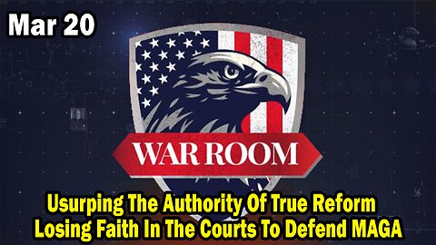 Bannons War Room Update Mar 20 : Usurping The Authority Of True Reform, Losing Faith In The Courts To Defend MAGA