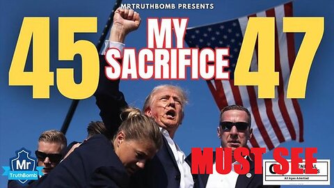 PRESIDENT TRUMP 45-47 MY SACRIFICE- MrTruthBomb Presentation - MUST SEE