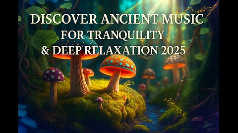 Discover Ancient Music for Tranquility & Deep Relaxation 2025