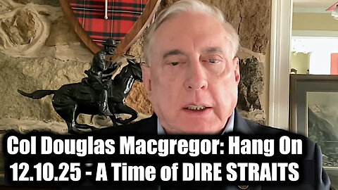 Col Douglas Macgregor: Hang On 12.10.25 - A Time of DIRE STRAITS
