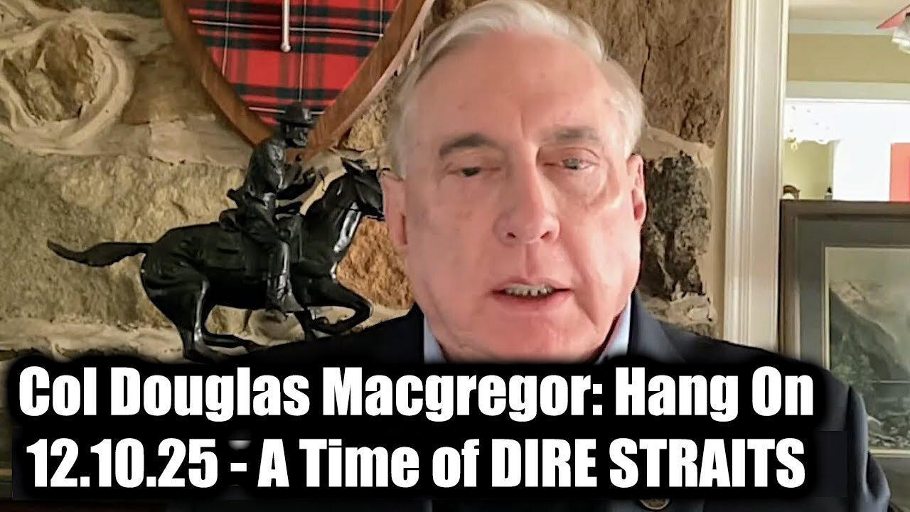 Col Douglas Macgregor: Hang On 12.10.25 - A Time of DIRE STRAITS