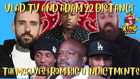 VLAD TV AND ADAM22 ARE SCARED AFTER THE BIG U FEDERAL INDICTMENTS