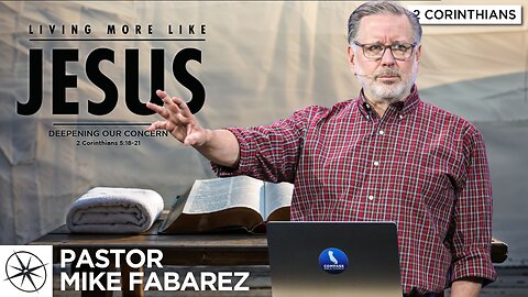 Living More Like Jesus: Deepening Our Concern (2 Corinthians 5:18-21) | Pastor Mike Fabarez