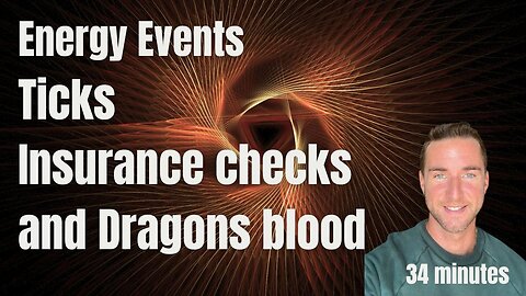 Energy Events, Ticks, Insurance scams, and Dragons blood