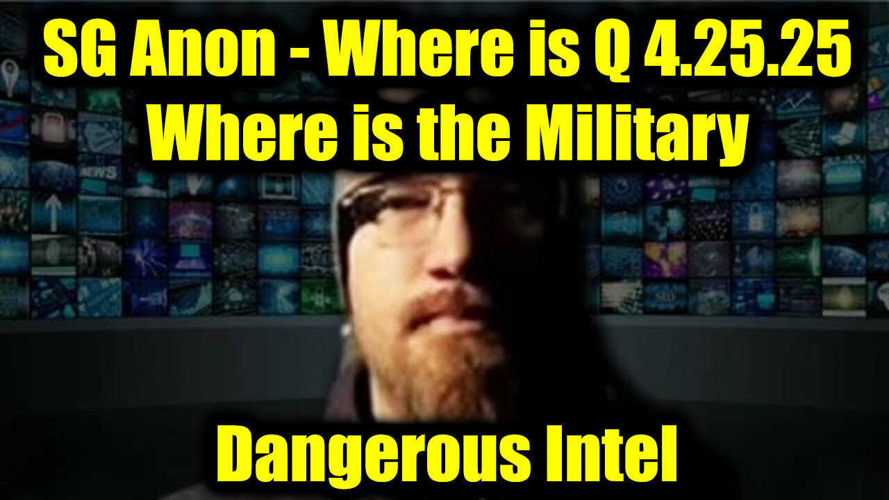 SG Anon Dangerous Intel 4.25.25 - Where is Q, Where is the Military