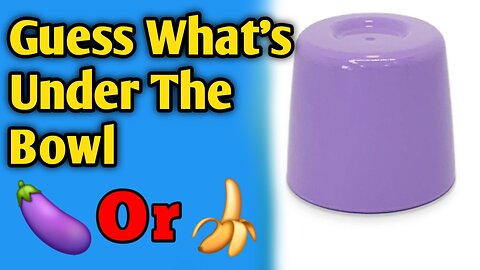 🍆 or 🍌 Guess What's Under the bowl?