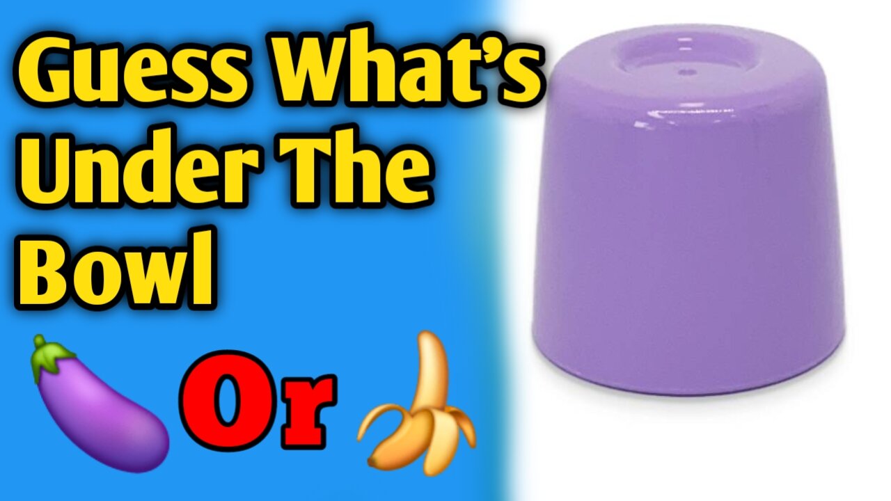 🍆 or 🍌 Guess What's Under the bowl?