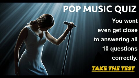 Pop Music Quiz. You wont even get close to answering all of them correctly.
