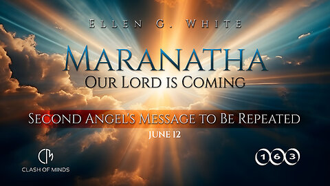 163. Maranatha Our Lord Is Coming: Second Angel's Message to Be Repeated. June 12, by Ellen G White