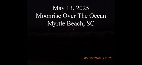 May 13, 2025 Moon Rise Over The Ocean At Myrtle Beach, SC!