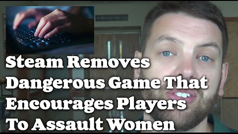 Steam Removes Dangerous Game That Encourages Players To Assault Women