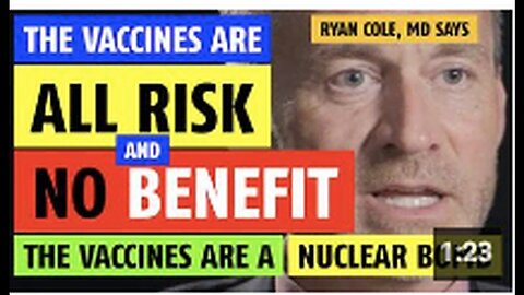 "Vaccines: All Risk, No Benefit; A Nuclear Bomb, says MD Ryan Cole"