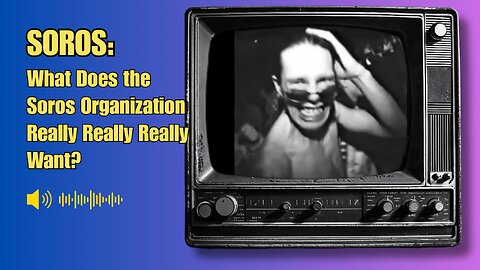 SOROS: What Do the Soros Really Really Really Want?