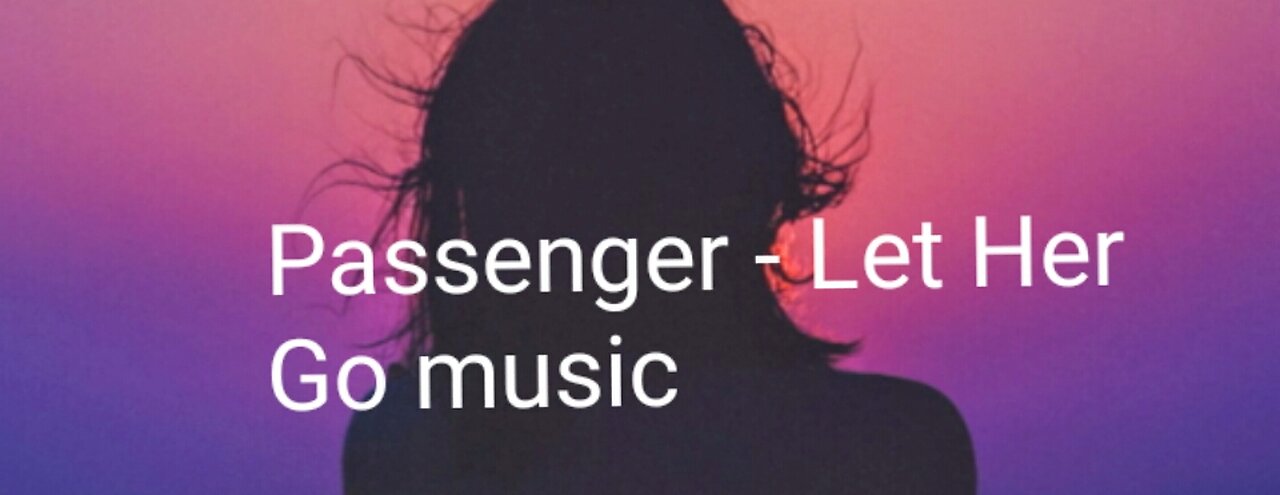 Passenger- Let Her Go music
