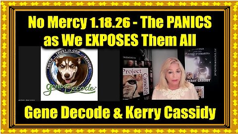 Gene Decode & Kerry Cassidy- No Mercy 1.18.26 - The PANICS as We EXPOSES Them All