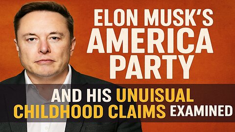 Elon Musk's America Party and His Unusual Childhood Claims Examined