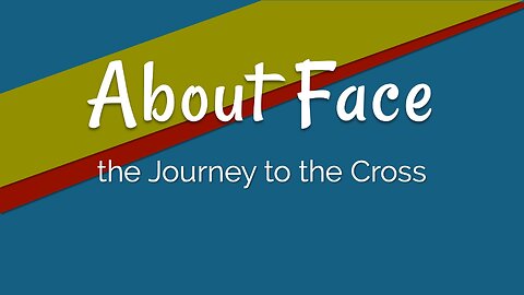 Journey to the Cross: About Face