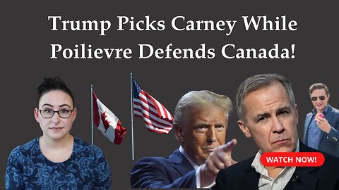 Trump Picks Carney While Poilievre Defends Canada's Sovereignty