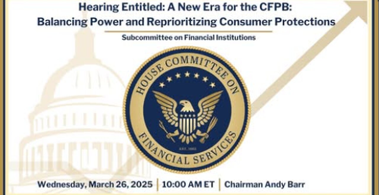 Hearing Entitled: A New Era for the CFPB: Balancing Power and Reprioritizing Consumer Protections