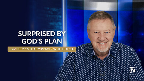 Surprised By God’s Plan | Give Him 15: Daily Prayer with Dutch | June 9, 2025