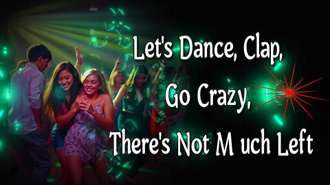 Let's Dance, Clap, Go Crazy, There's Not Much Left