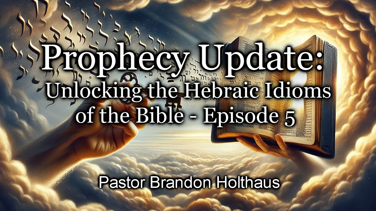 Prophecy Update: Unlocking the Hebraic Idioms of the Bible: Episode 5