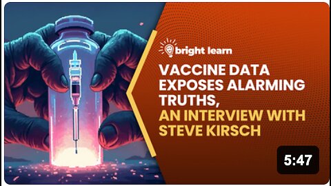 BrightLearn - Vaccine Data Exposes Alarming Truths, an interview with Steve Kirsch