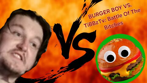 BURGER BOY VS. TiBBzTV: Battle Of The Bitches
