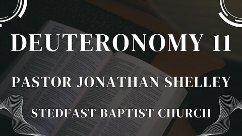 Deuteronomy 11 - Pastor Jonathan Shelley | Stedfast Baptist Church