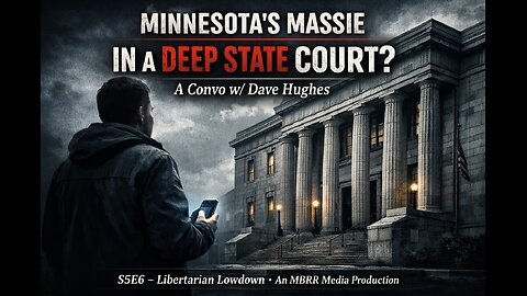 MBRR: Minnesota's Massie in a Deep State Court? A Convo w/Dave Hughes S5E6 Libertarian LowDown