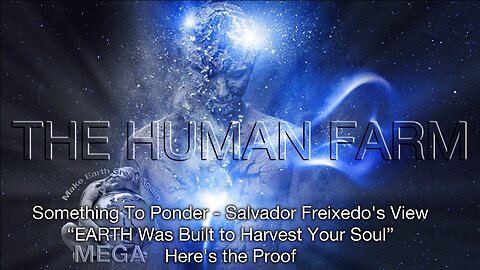 THE HUMAN FARM: Something to Ponder - Salvador Freixedo's View, EARTH Was Built to Harvest Your Soul – Here's the Proof
