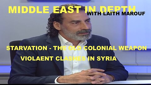 MIDDLE EAST IN DEPTH WITH LAITH MAROUF - THE COLONIAL WEAPON OF STARVATION - SYRIAN CLASHES + MORE