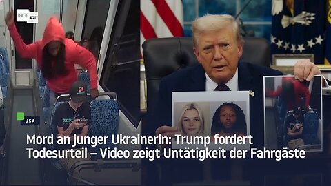 Mord an junger Ukrainerin: Trump fordert Todesurteil – Video zeigt Untätigkeit der Fahrgäste