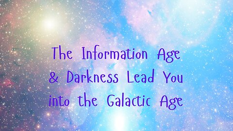 The Information Age & Darkness Lead You into the Galactic Age ∞The Creators –by Daniel Scranton