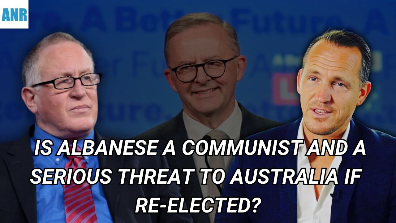 Is Albanese a Communist and a Serious Threat to Australia if He's Re-Elected?